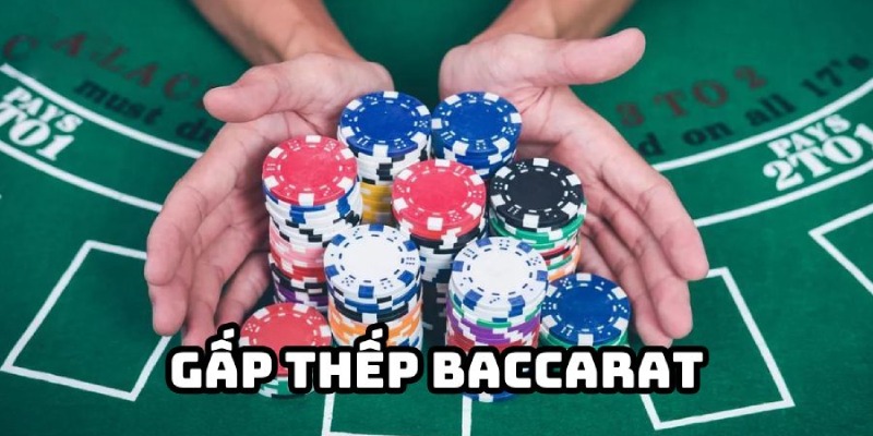 Cược gấp thếp trong cách chơi Baccarat