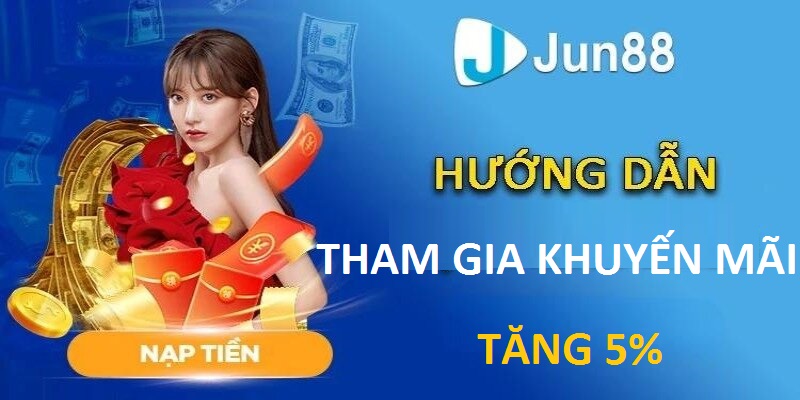 Hướng dẫn tham gia Jun88 thưởng nạp 5%