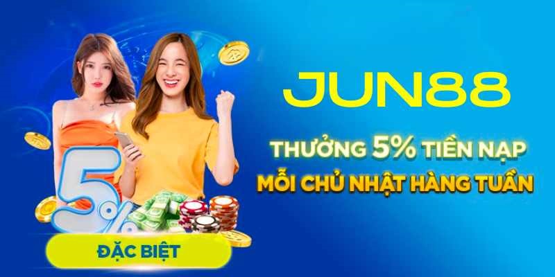 Lợi ích chương trình Jun88 thưởng nạp 5%