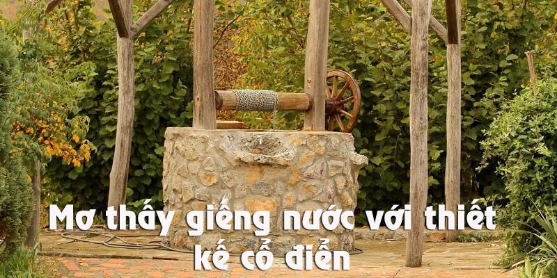 Mơ thấy giếng nước với nét đẹp cổ xưa