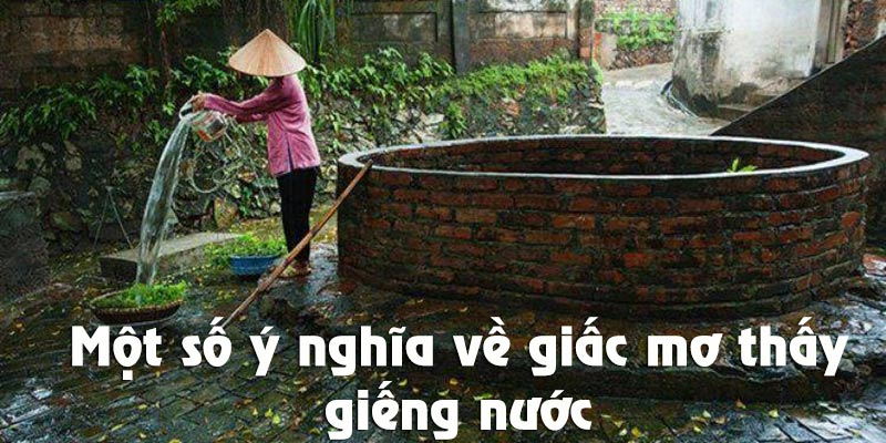 Trước tiên, khám phá ý nghĩa về giấc mơ thấy giếng nước nhé