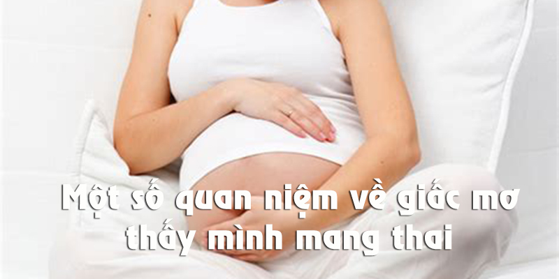 Khám phá một số quan niệm về giấc mơ thấy mình mang thai